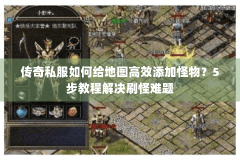 传奇私服如何给地图高效添加怪物？5步教程解决刷怪难题