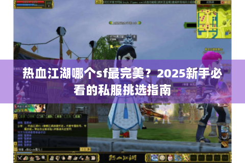 热血江湖哪个sf最完美？2025新手必看的私服挑选指南