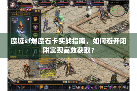 魔域sf爆魔石卡实战指南，如何避开陷阱实现高效获取？