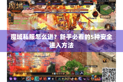 魔域私服怎么进？新手必看的5种安全进入方法