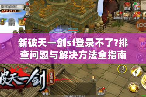 新破天一剑sf登录不了?排查问题与解决方法全指南