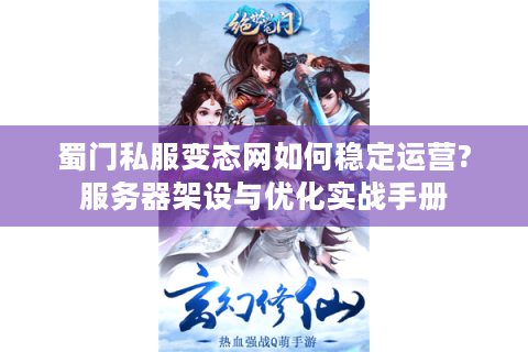 蜀门私服变态网如何稳定运营?服务器架设与优化实战手册