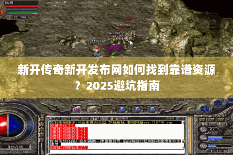 新开传奇新开发布网如何找到靠谱资源？2025避坑指南