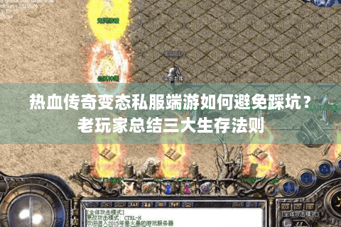 热血传奇变态私服端游如何避免踩坑？老玩家总结三大生存法则