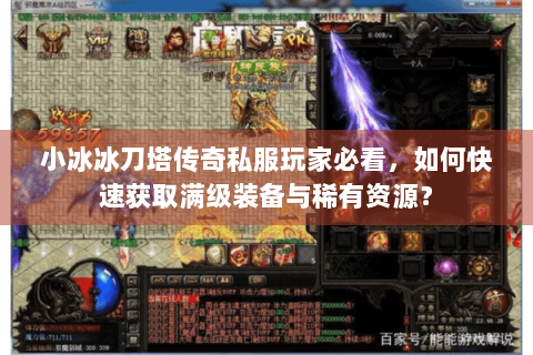小冰冰刀塔传奇私服玩家必看，如何快速获取满级装备与稀有资源？