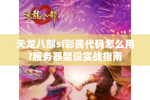 天龙八部sf彩民代码怎么用?服务器架设实战指南