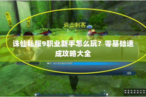 诛仙私服9职业新手怎么玩？零基础速成攻略大全