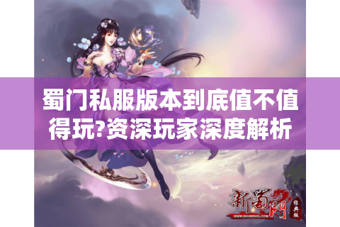 蜀门私服版本到底值不值得玩?资深玩家深度解析