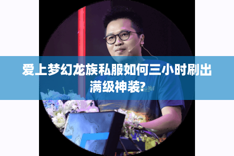 爱上梦幻龙族私服如何三小时刷出满级神装?