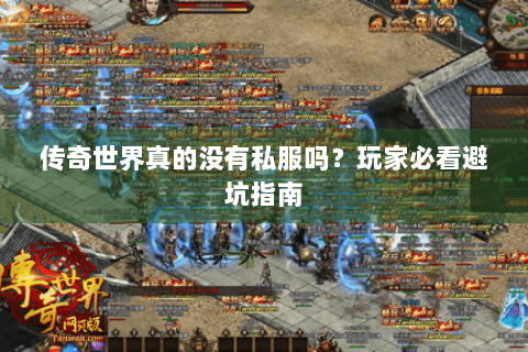 传奇世界真的没有私服吗？玩家必看避坑指南