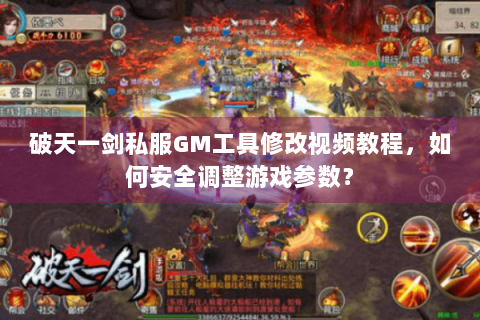 破天一剑私服GM工具修改视频教程，如何安全调整游戏参数？