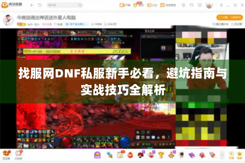 找服网DNF私服新手必看，避坑指南与实战技巧全解析