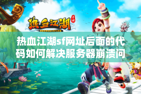 热血江湖sf网址后面的代码如何解决服务器崩溃问题