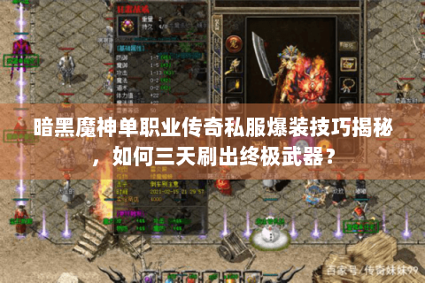 暗黑魔神单职业传奇私服爆装技巧揭秘，如何三天刷出终极武器？
