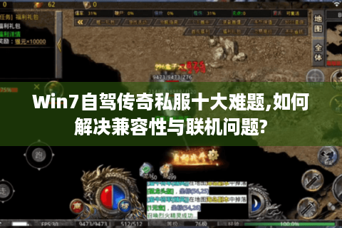 Win7自驾传奇私服十大难题,如何解决兼容性与联机问题?