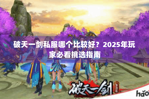 破天一剑私服哪个比较好？2025年玩家必看挑选指南