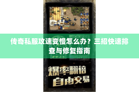 传奇私服攻速变慢怎么办？三招快速排查与修复指南