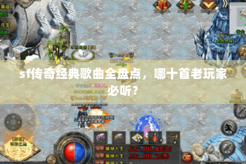 sf传奇经典歌曲全盘点，哪十首老玩家必听？
