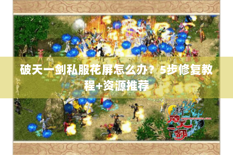 破天一剑私服花屏怎么办？5步修复教程+资源推荐