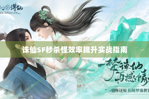 诛仙SF秒杀怪效率提升实战指南