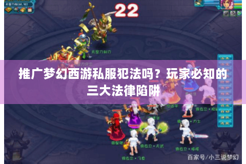 推广梦幻西游私服犯法吗？玩家必知的三大法律陷阱