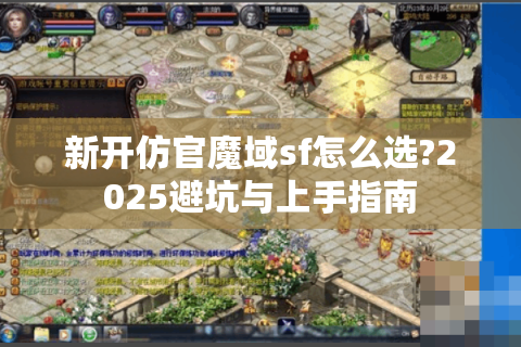 新开仿官魔域sf怎么选?2025避坑与上手指南