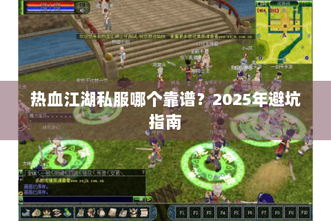 热血江湖私服哪个靠谱？2025年避坑指南