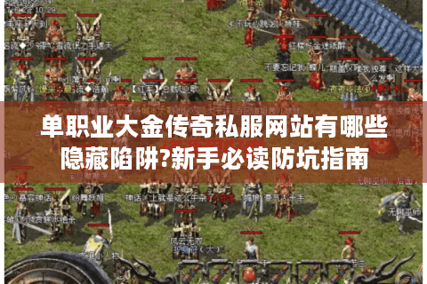 单职业大金传奇私服网站有哪些隐藏陷阱?新手必读防坑指南