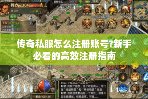传奇私服怎么注册账号?新手必看的高效注册指南
