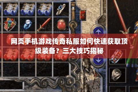 网页手机游戏传奇私服如何快速获取顶级装备？三大技巧揭秘