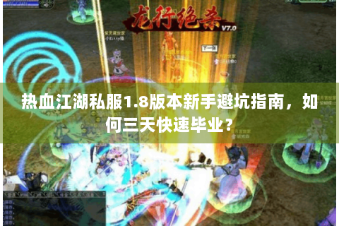 热血江湖私服1.8版本新手避坑指南，如何三天快速毕业？