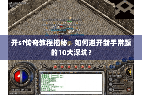 开sf传奇教程揭秘，如何避开新手常踩的10大深坑？