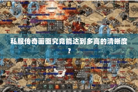 私服传奇画面究竟能达到多高的清晰度？