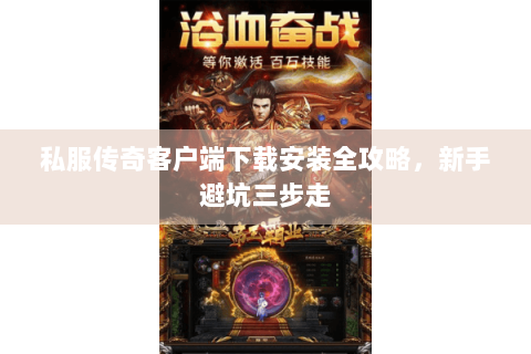 私服传奇客户端下载安装全攻略，新手避坑三步走