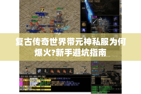 复古传奇世界带元神私服为何爆火?新手避坑指南