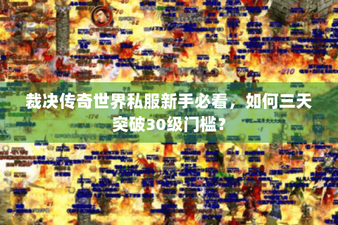裁决传奇世界私服新手必看，如何三天突破30级门槛？