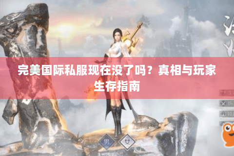 完美国际私服现在没了吗？真相与玩家生存指南