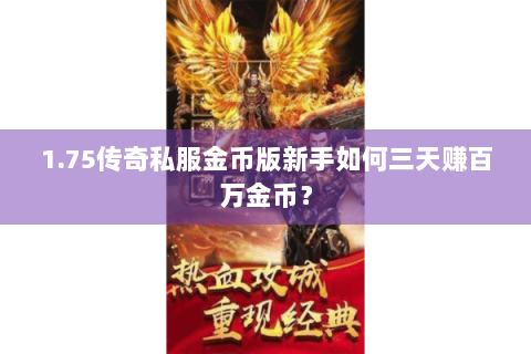 1.75传奇私服金币版新手如何三天赚百万金币？