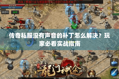 传奇私服没有声音的补丁怎么解决？玩家必看实战指南