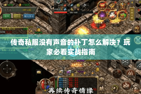 传奇私服没有声音的补丁怎么解决？玩家必看实战指南