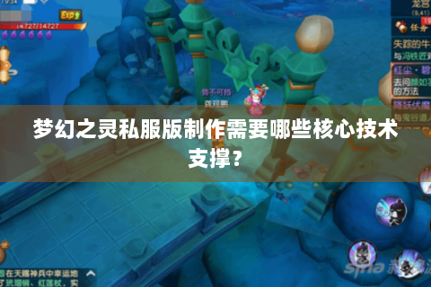 梦幻之灵私服版制作需要哪些核心技术支撑？