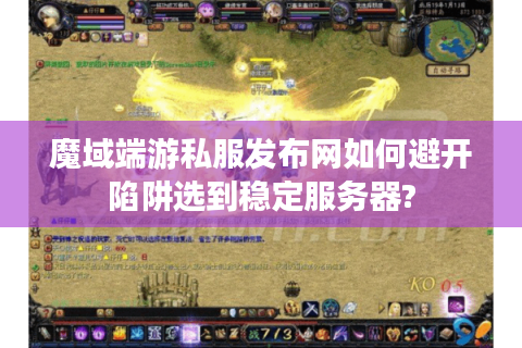 魔域端游私服发布网如何避开陷阱选到稳定服务器?