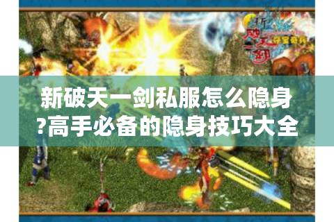 新破天一剑私服怎么隐身?高手必备的隐身技巧大全