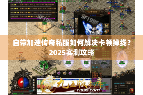 自带加速传奇私服如何解决卡顿掉线？2025实测攻略