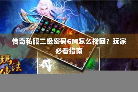 传奇私服二级密码GM怎么找回？玩家必看指南