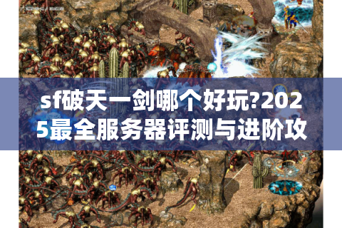 sf破天一剑哪个好玩?2025最全服务器评测与进阶攻略