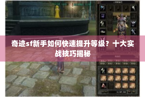 奇迹sf新手如何快速提升等级？十大实战技巧揭秘
