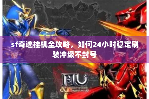 sf奇迹挂机全攻略，如何24小时稳定刷装冲级不封号