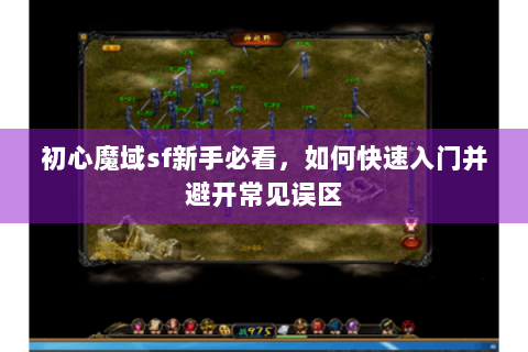 初心魔域sf新手必看，如何快速入门并避开常见误区
