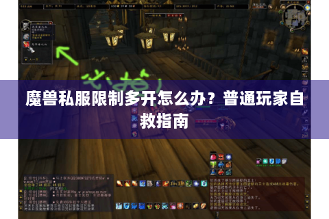 魔兽私服限制多开怎么办？普通玩家自救指南